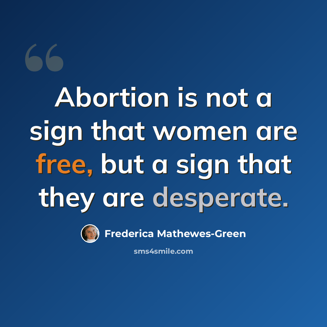 “Abortion is not a sign that women are free, but a sign that they are desperate.” quote by Frederica Mathewes-Green