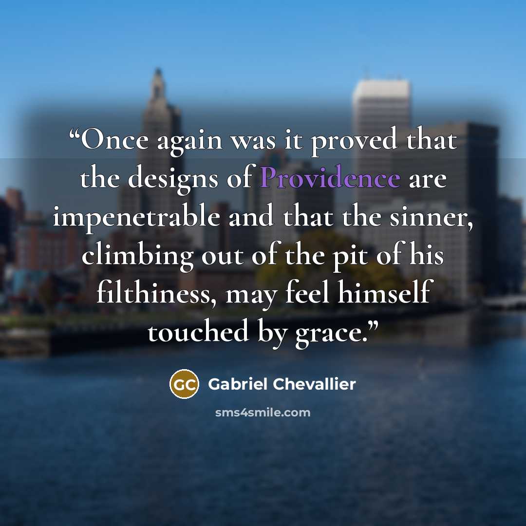 “Once again was it proved that the designs of Providence are impenetrable and that the sinner, climbing out of the pit of his filthiness, may feel himself touched by grace.” quote by Gabriel Chevallier