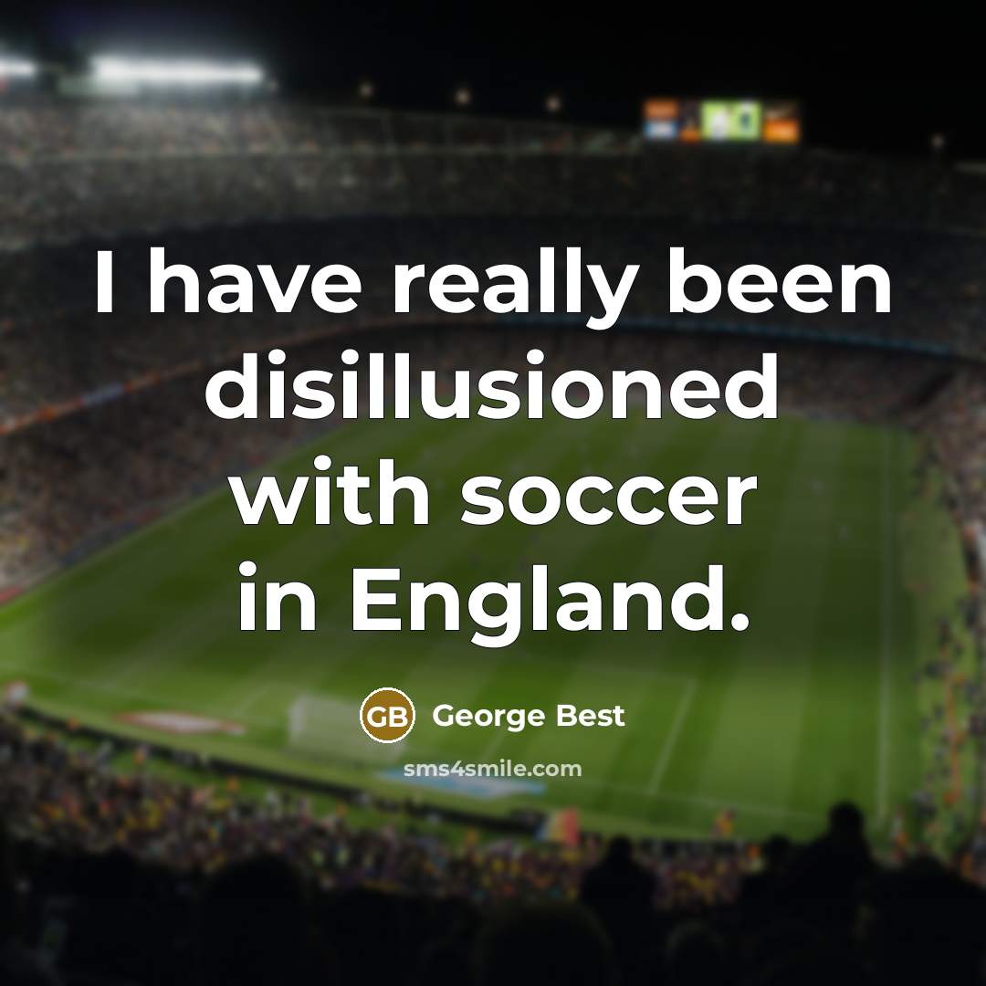 “I have really been disillusioned with soccer in England.” quote by George Best