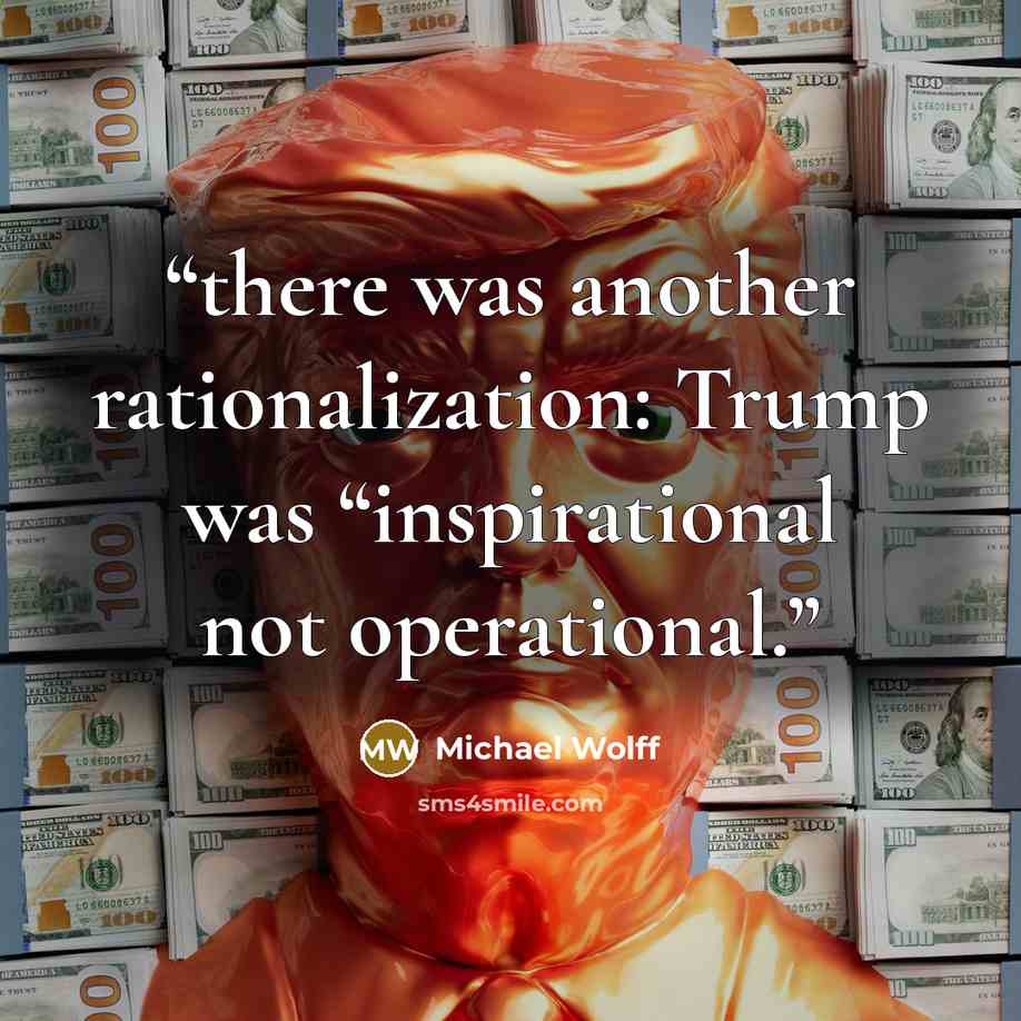 “there was another rationalization: Trump was “inspirational not operational.” quote by Michael Wolff