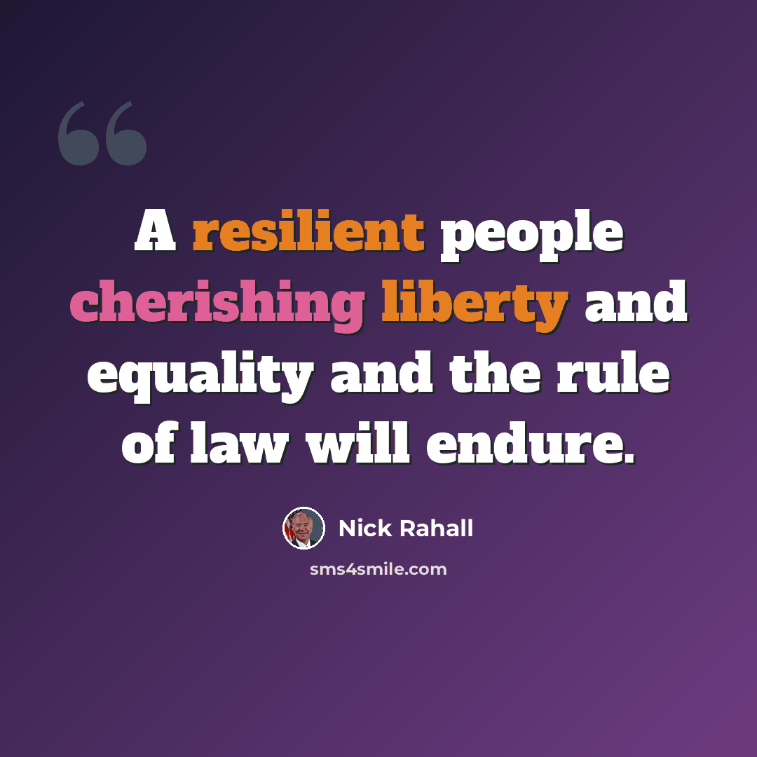 “A resilient people cherishing liberty and equality and the rule of law will endure.” quote by Nick Rahall
