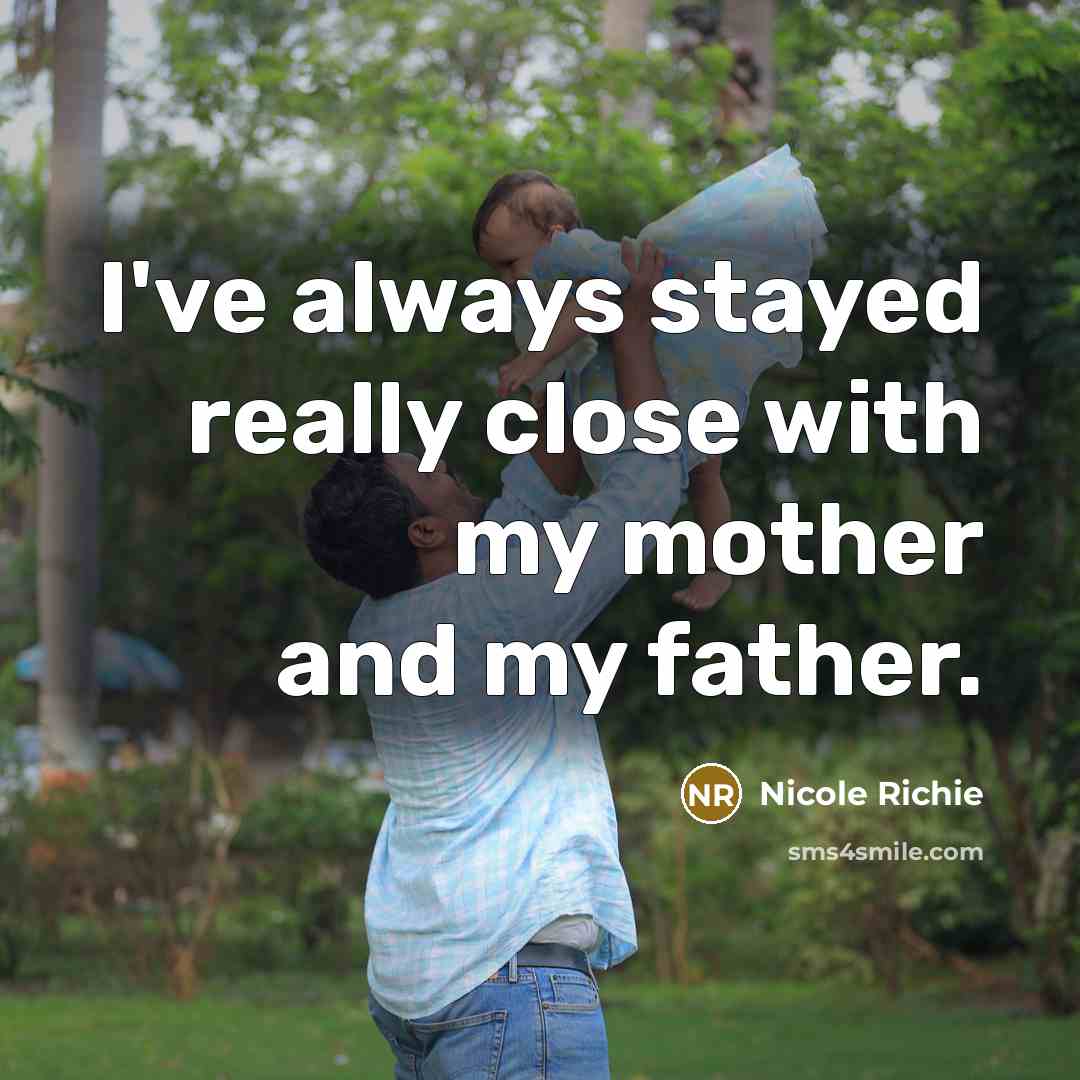 “I've always stayed really close with my mother and my father.” quote by Nicole Richie
