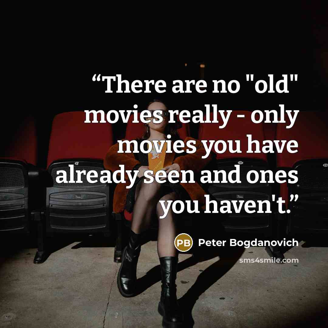 “There are no "old" movies really - only movies you have already seen and ones you haven't.” quote by Peter Bogdanovich