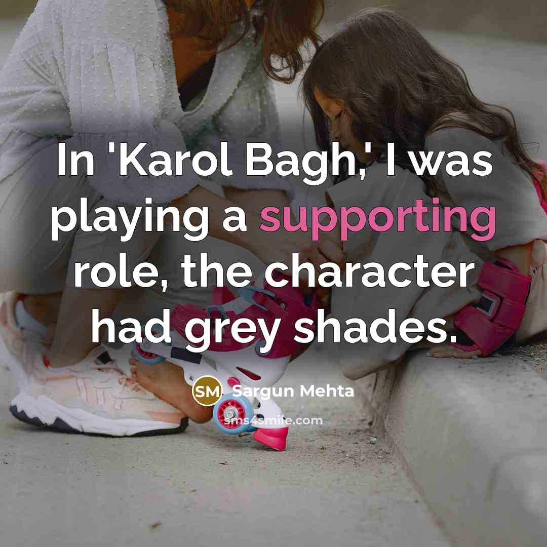 “In 'Karol Bagh,' I was playing a supporting role, the character had grey shades.” quote by Sargun Mehta