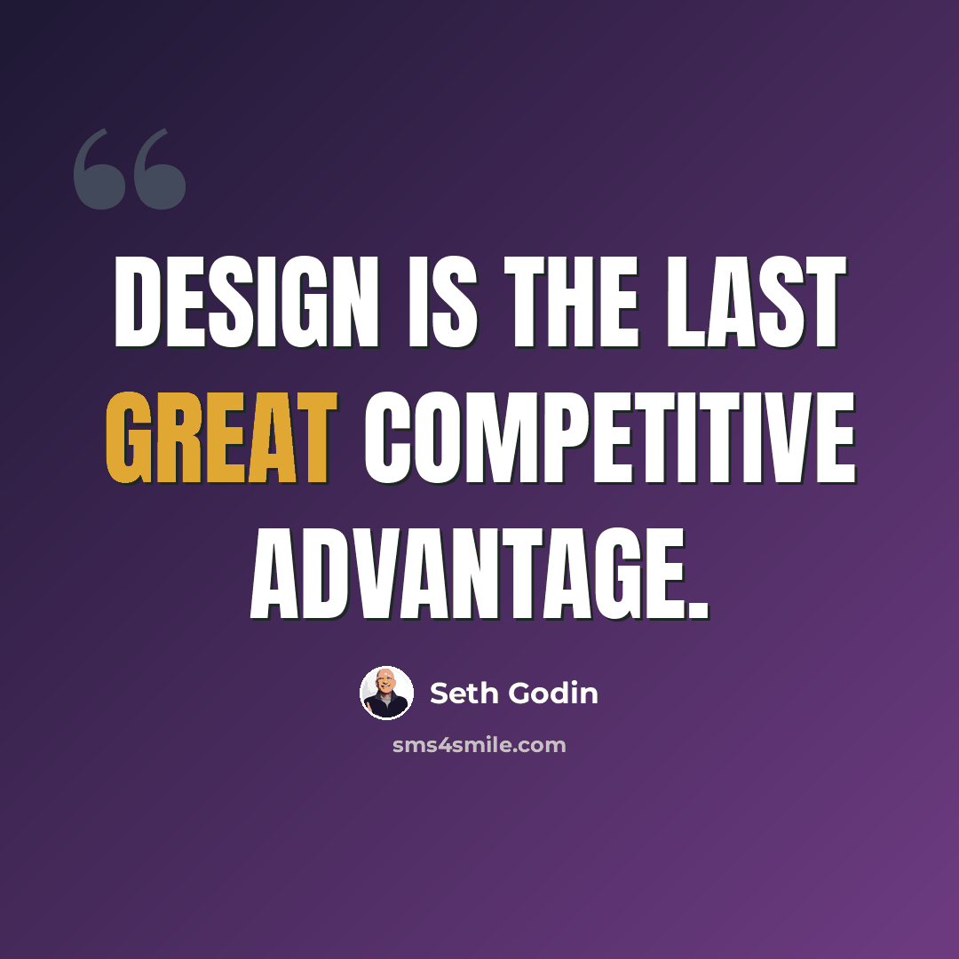 “Design is the last great competitive advantage.” quote by Seth Godin