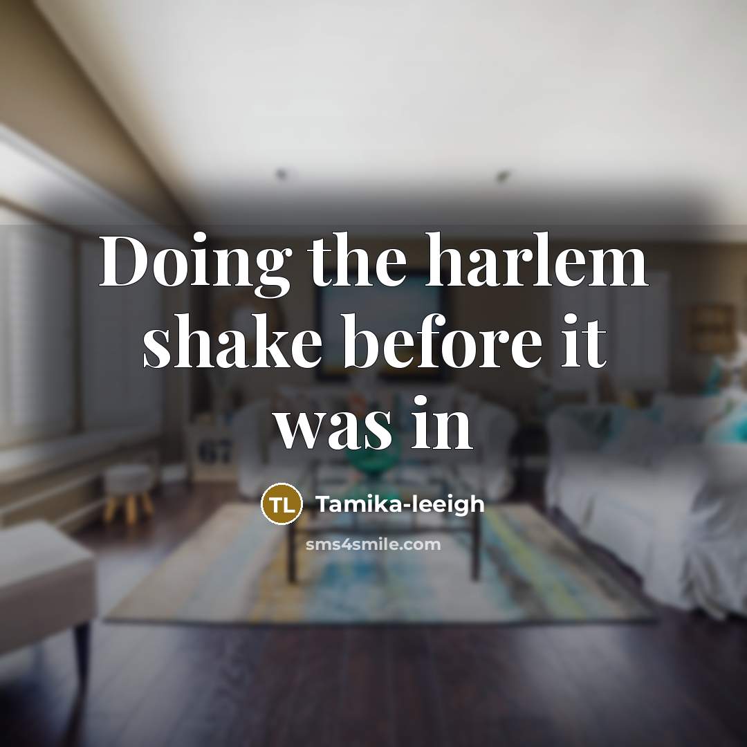 “Doing the harlem shake before it was in” quote by Tamika-leeigh