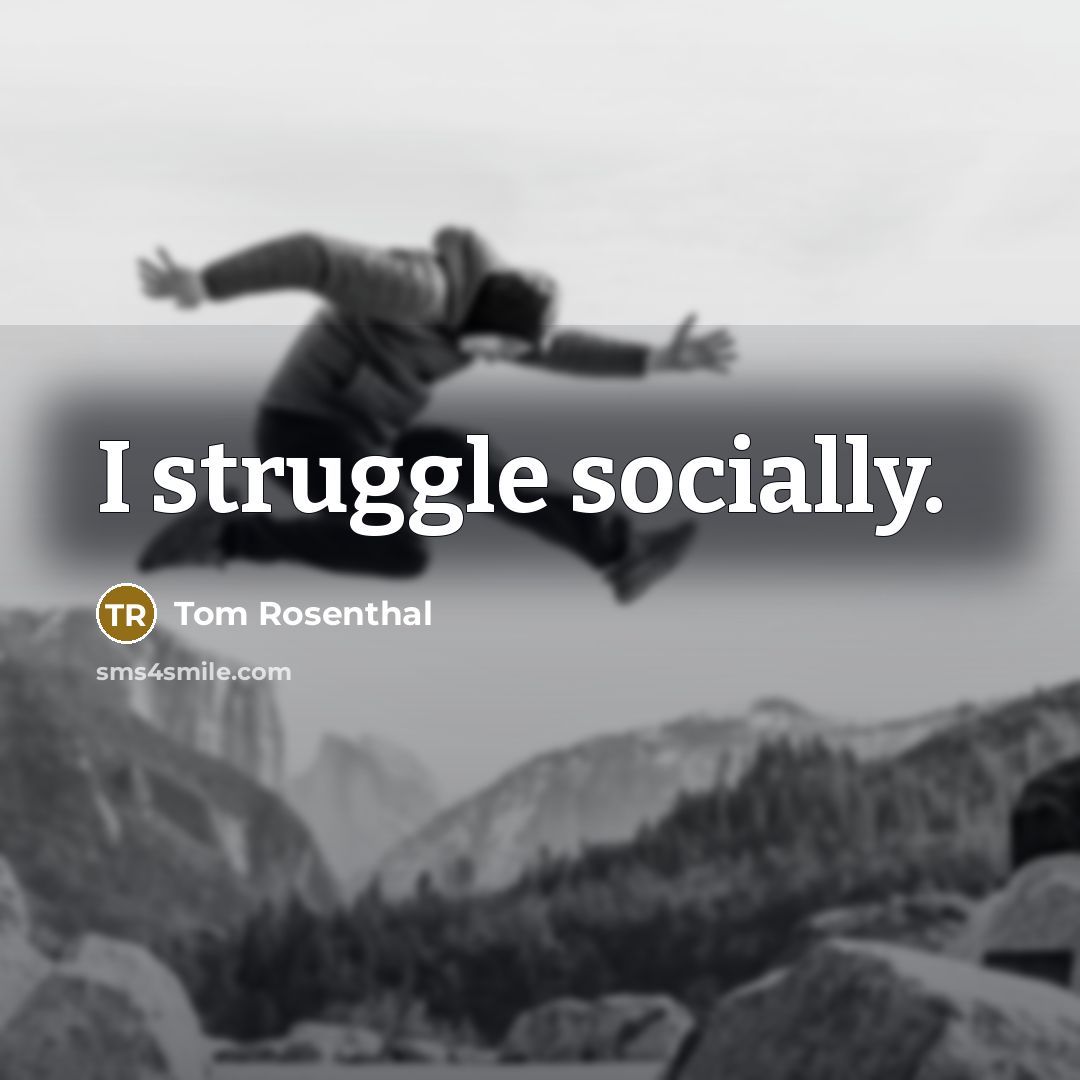 “I struggle socially.” quote by Tom Rosenthal