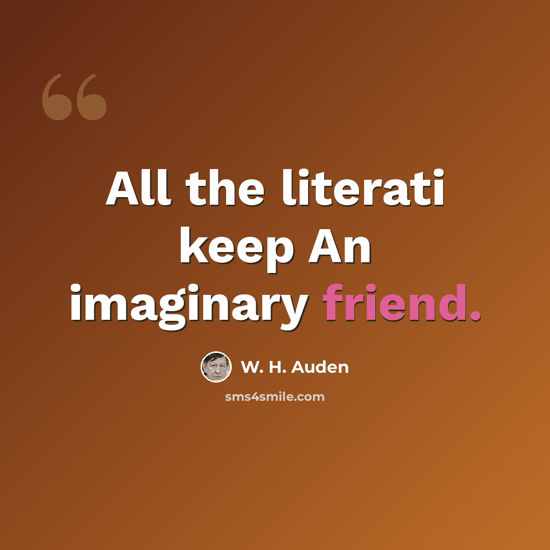 “All the literati keep An imaginary friend.” quote by W. H. Auden