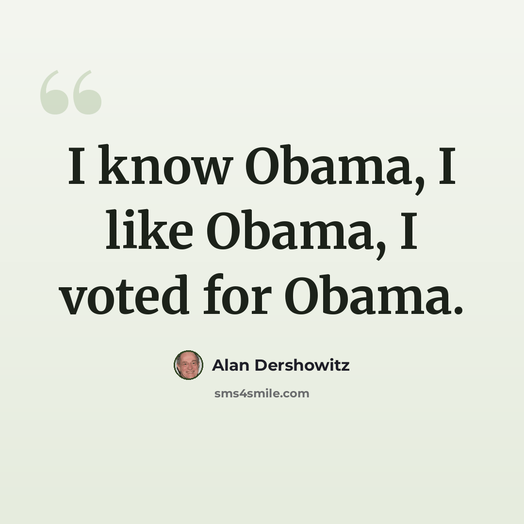 “I know Obama, I like Obama, I voted for Obama.” quote by Alan Dershowitz