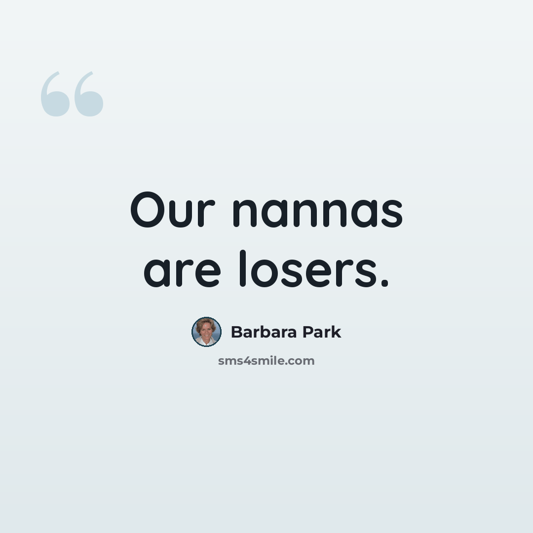 “Our nannas are losers.” quote by Barbara Park