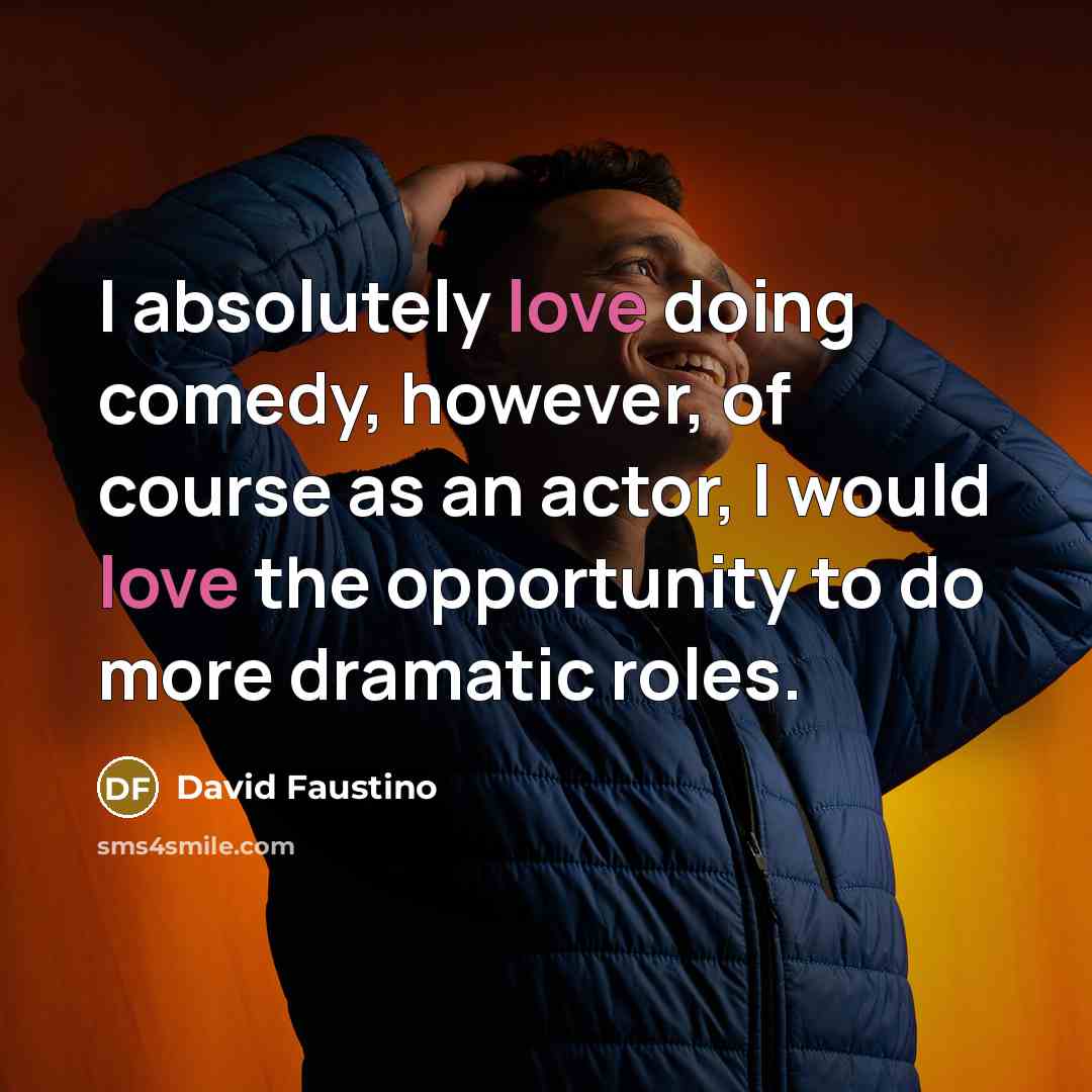 “I absolutely love doing comedy, however, of course as an actor, I would love the opportunity to do more dramatic roles.” quote by David Faustino