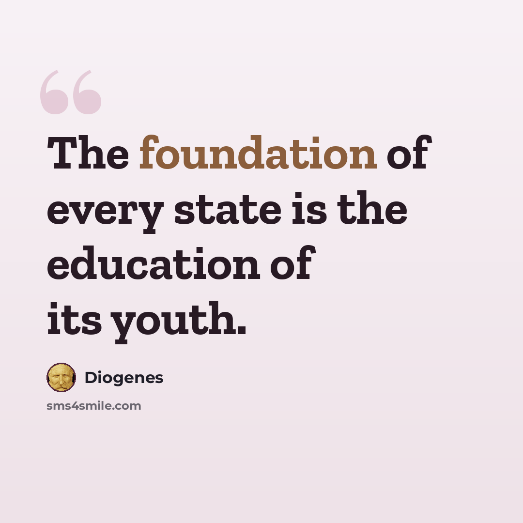 “The foundation of every state is the education of its youth.” quote by Diogenes