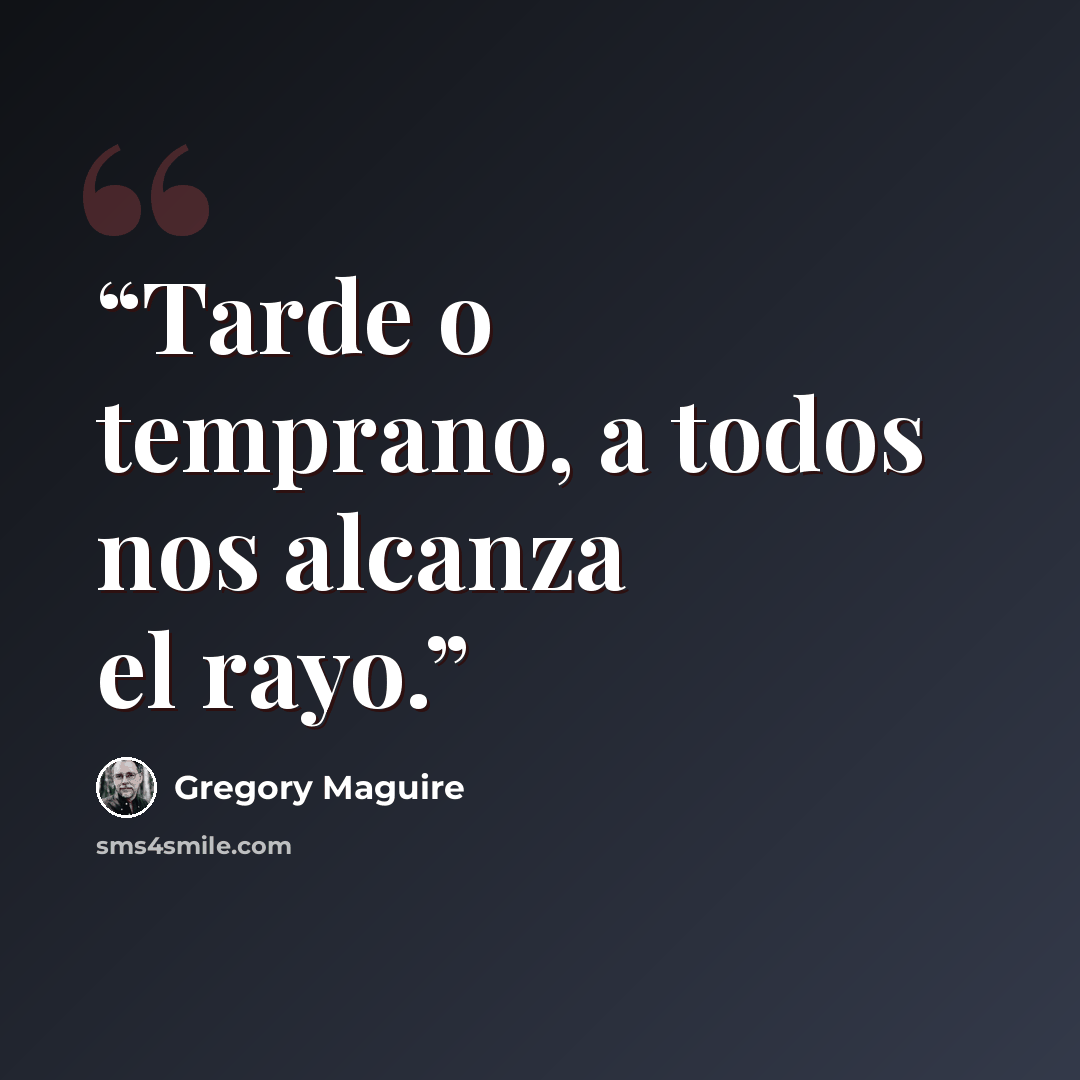 “Tarde o temprano, a todos nos alcanza el rayo.” quote by Gregory Maguire