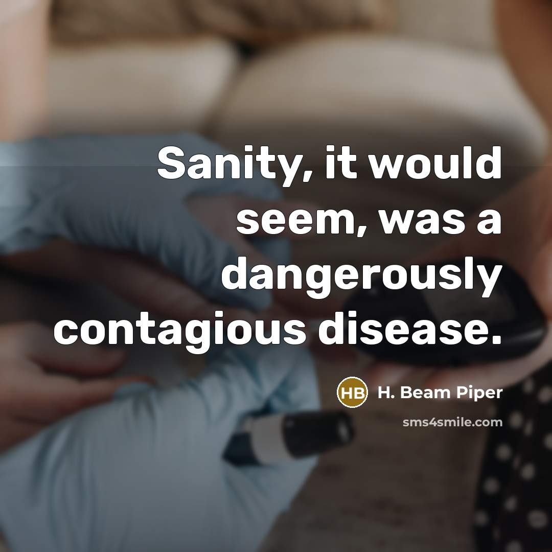 “Sanity, it would seem, was a dangerously contagious disease.” quote by H. Beam Piper