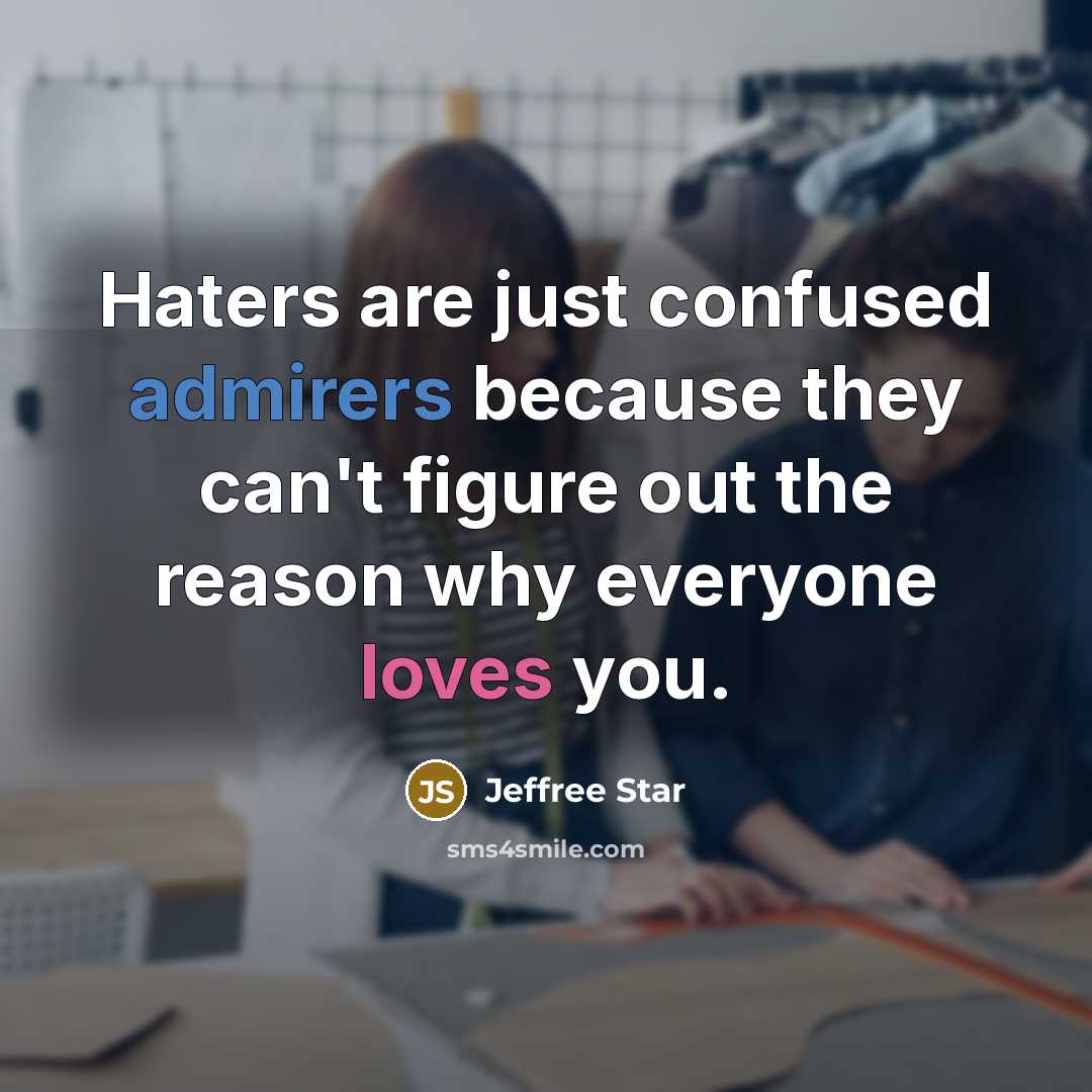 “Haters are just confused admirers because they can't figure out the reason why everyone loves you.” quote by Jeffree Star