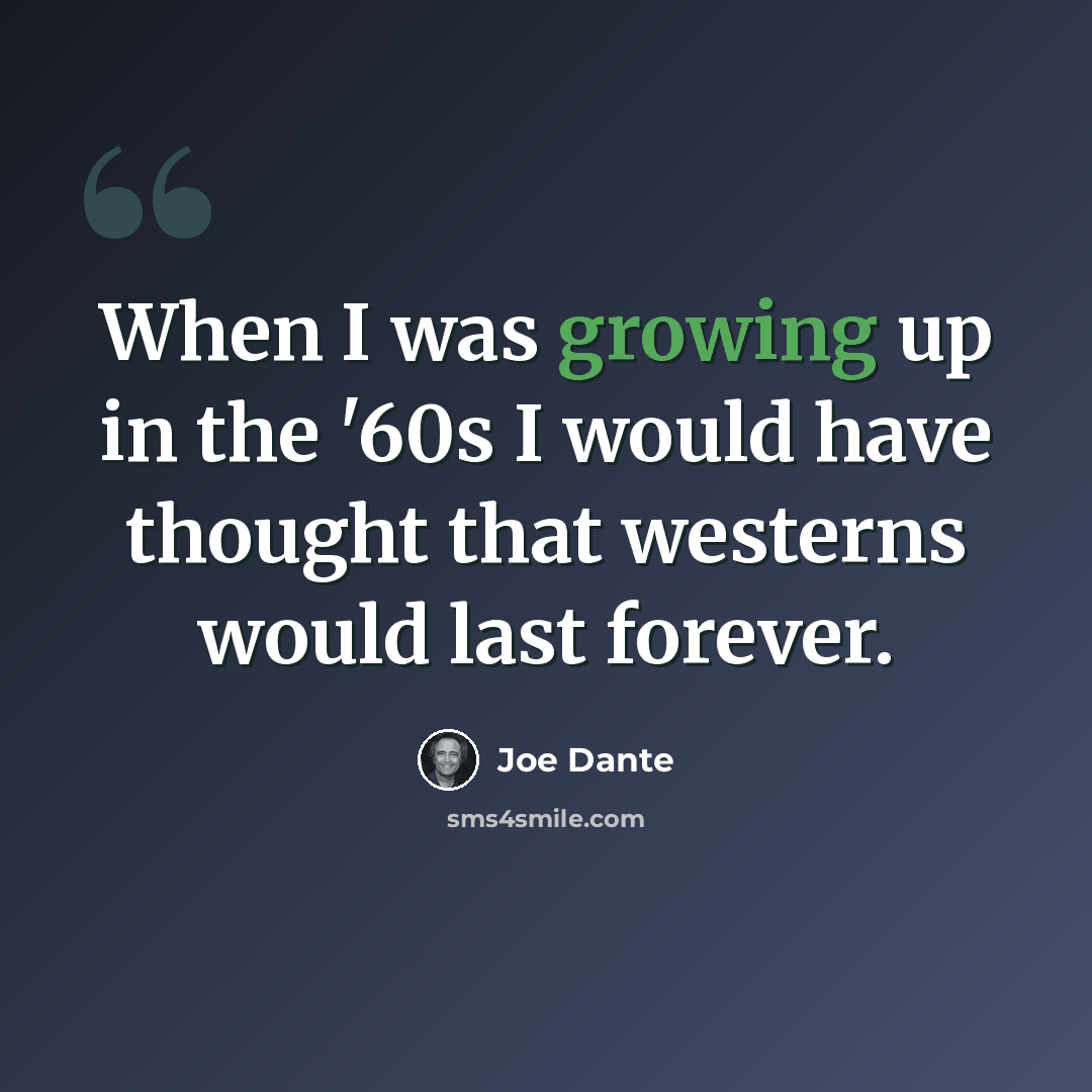 “When I was growing up in the '60s I would have thought that westerns would last forever.” quote by Joe Dante