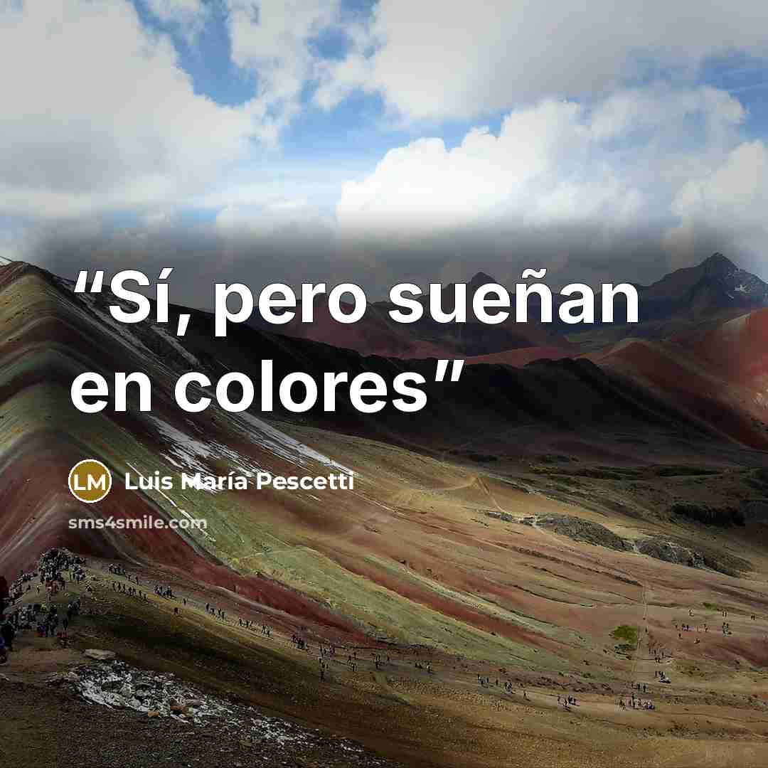 “Sí, pero sueñan en colores” quote by Luis María Pescetti