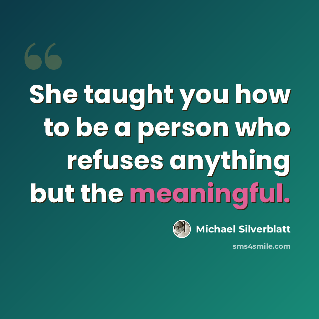 “She taught you how to be a person who refuses anything but the meaningful.” quote by Michael Silverblatt
