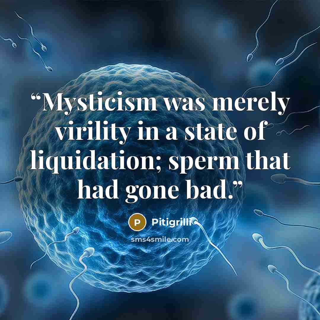 “Mysticism was merely virility in a state of liquidation; sperm that had gone bad.” quote by Pitigrilli
