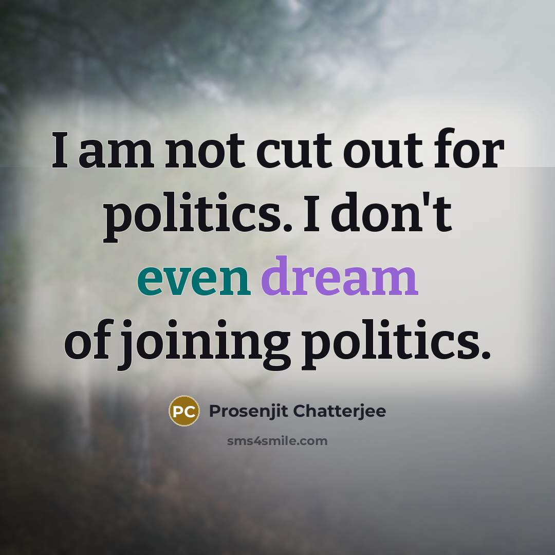 “I am not cut out for politics. I don't even dream of joining politics.” quote by Prosenjit Chatterjee
