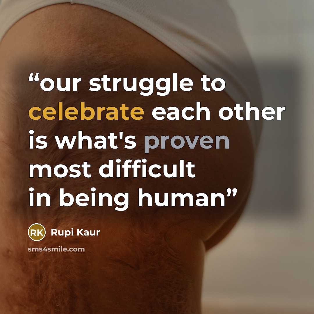 “our struggle to celebrate each other is what's proven most difficult in being human” quote by Rupi Kaur