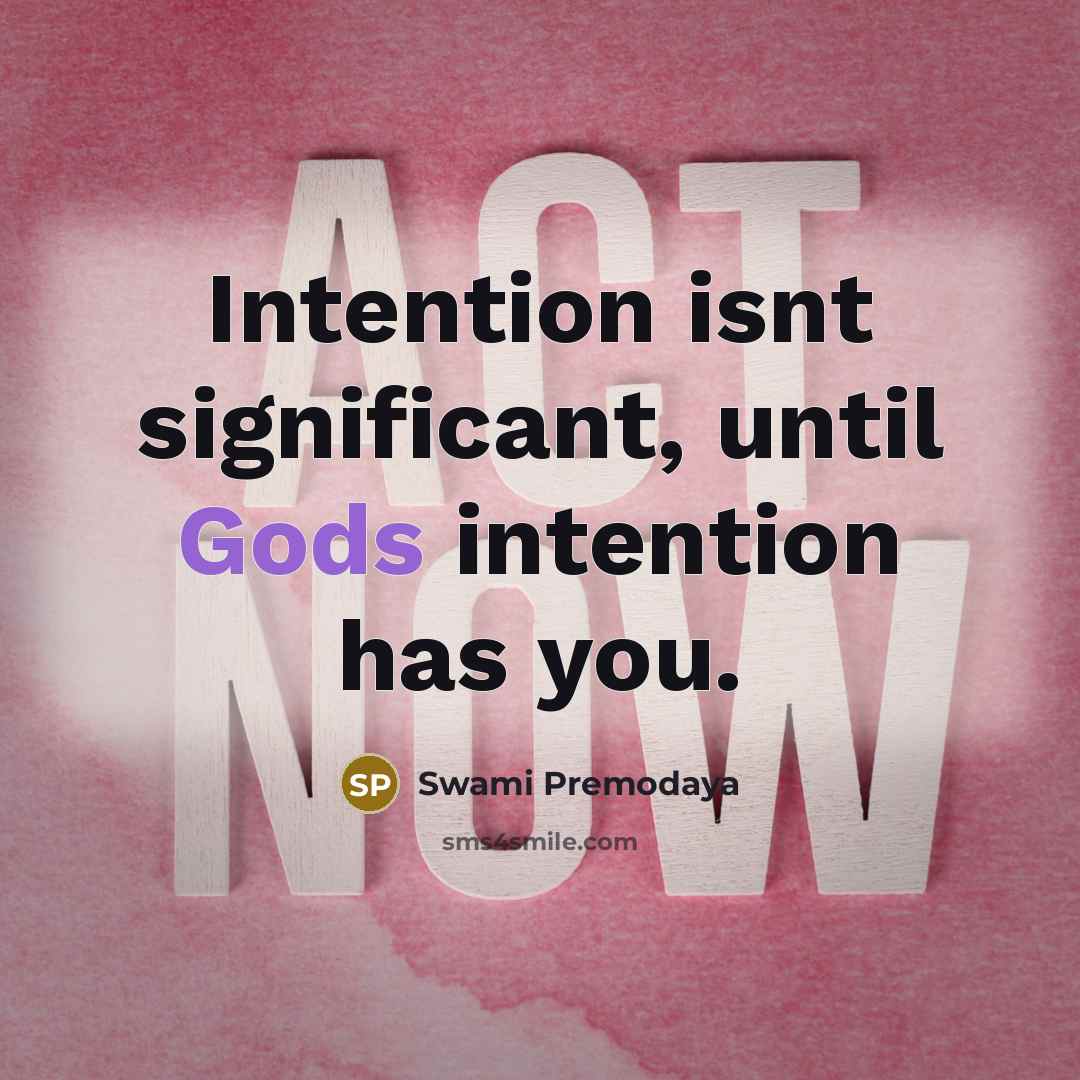 “Intention isnt significant, until Gods intention has you.” quote by Swami Premodaya