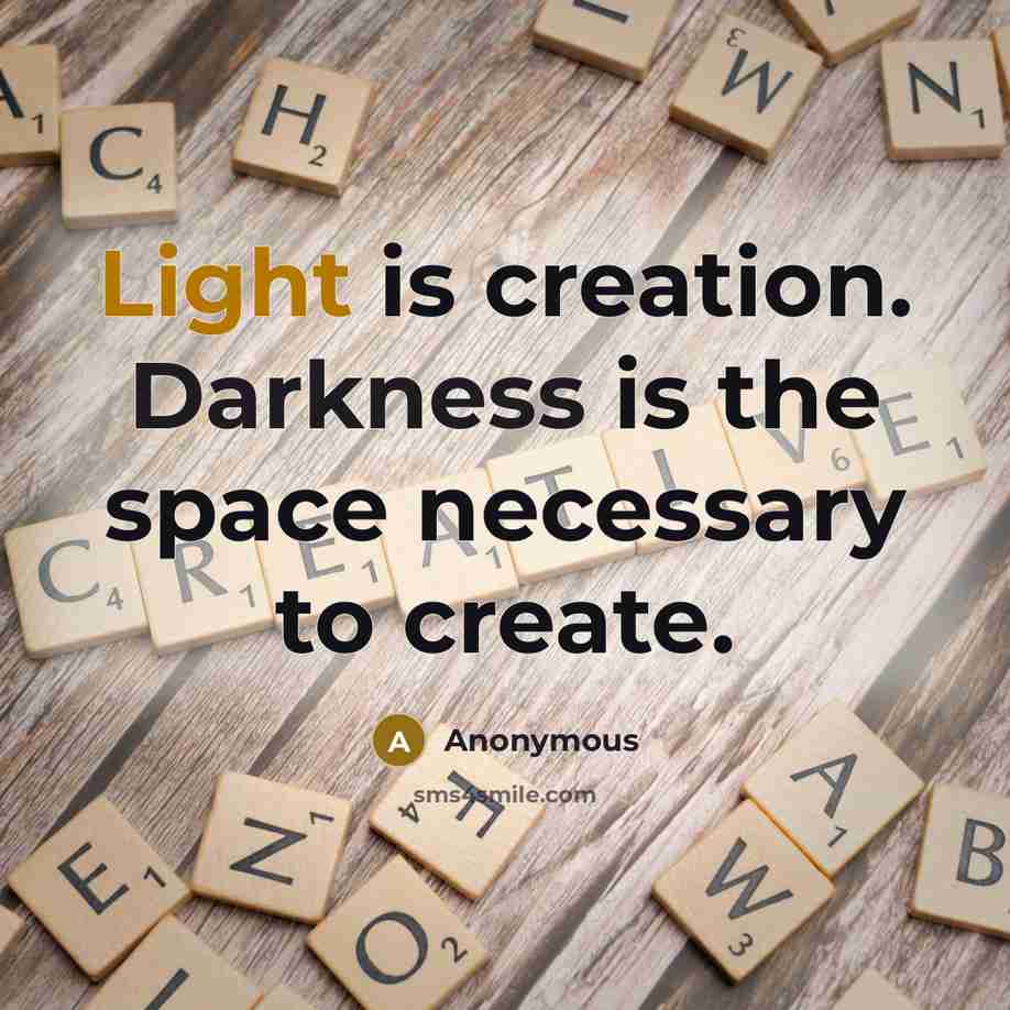 “Light is creation. Darkness is the space necessary to create.” quote by Anonymous