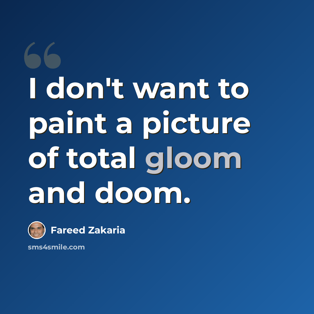 “I don't want to paint a picture of total gloom and doom.” quote by Fareed Zakaria