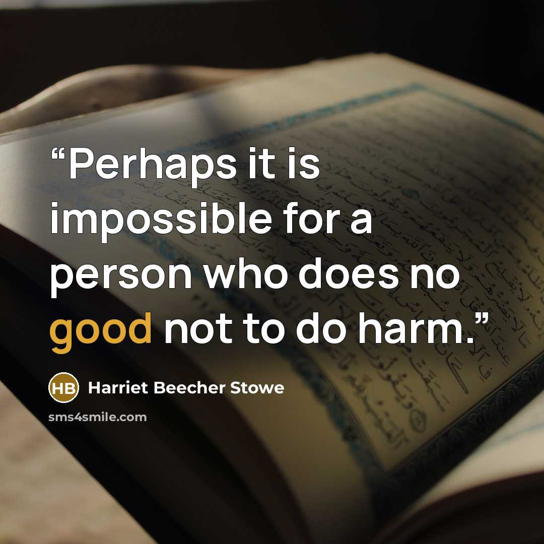 “Perhaps it is impossible for a person who does no good not to do harm.” quote by Harriet Beecher Stowe