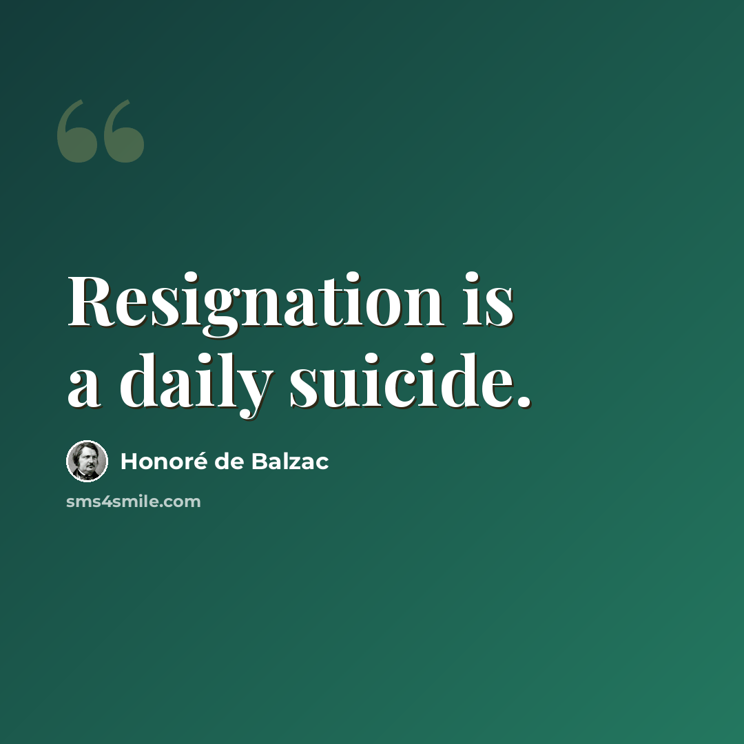 “Resignation is a daily suicide.” quote by Honore de Balzac