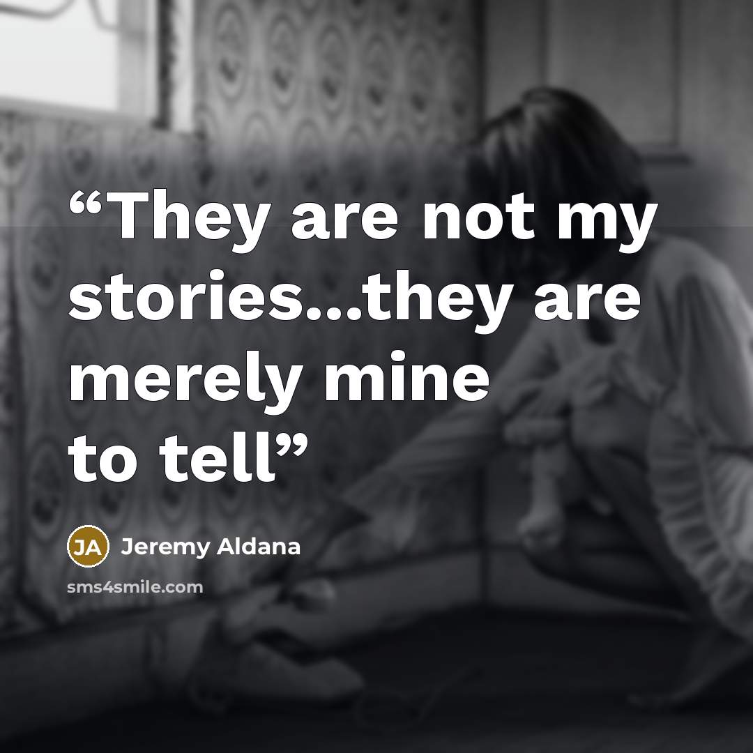 “They are not my stories...they are merely mine to tell” quote by Jeremy Aldana
