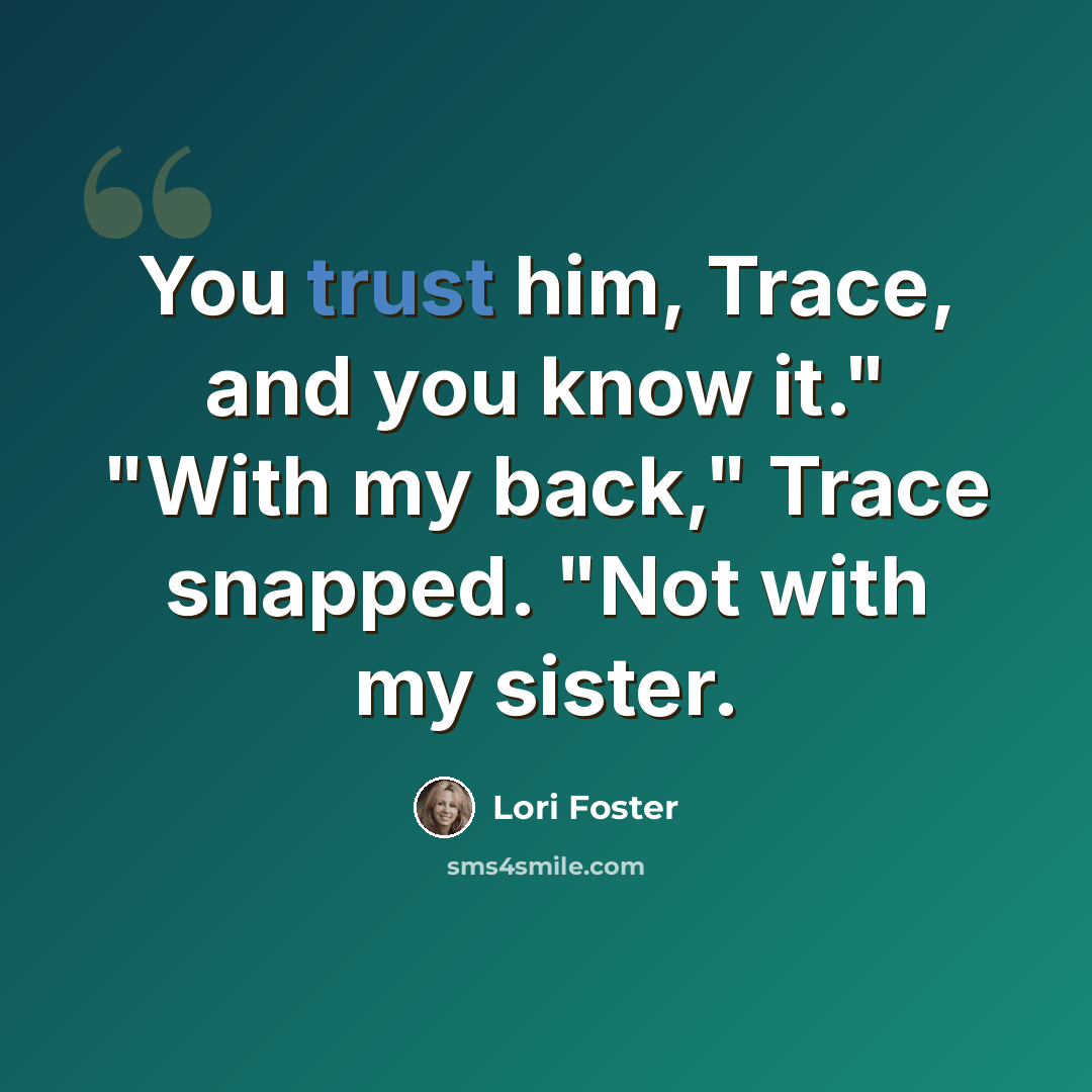 “You trust him, Trace, and you know it." "With my back," Trace snapped. "Not with my sister.” quote by Lori Foster