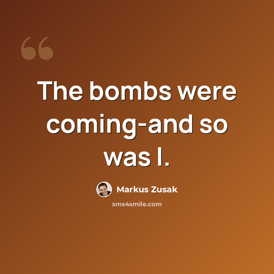 “The bombs were coming-and so was I.” quote by Markus Zusak