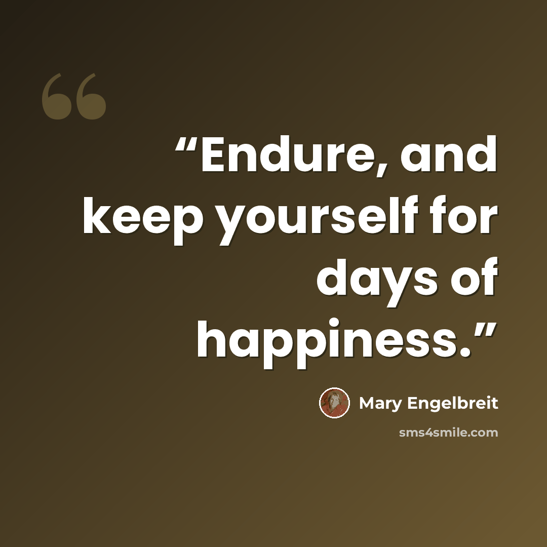 “Endure, and keep yourself for days of happiness.” quote by Mary Engelbreit