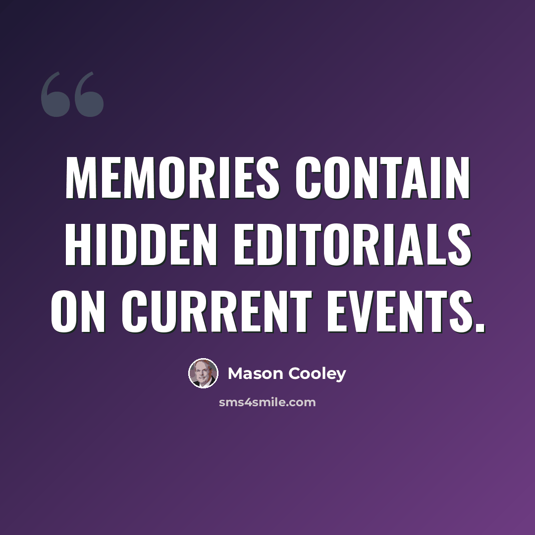 “Memories contain hidden editorials on current events.” quote by Mason Cooley