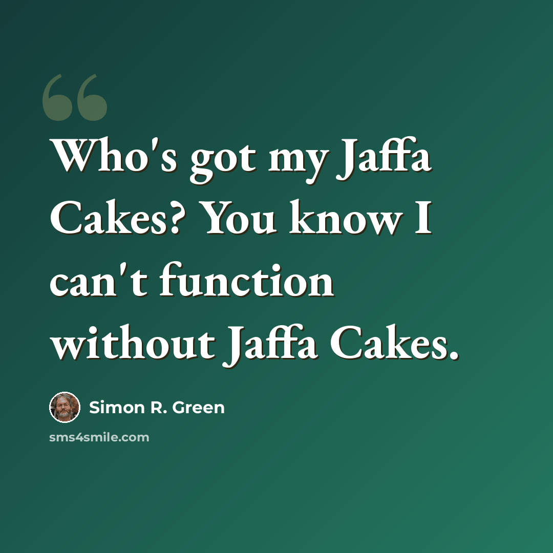 “Who's got my Jaffa Cakes? You know I can't function without Jaffa Cakes.” quote by Simon R. Green