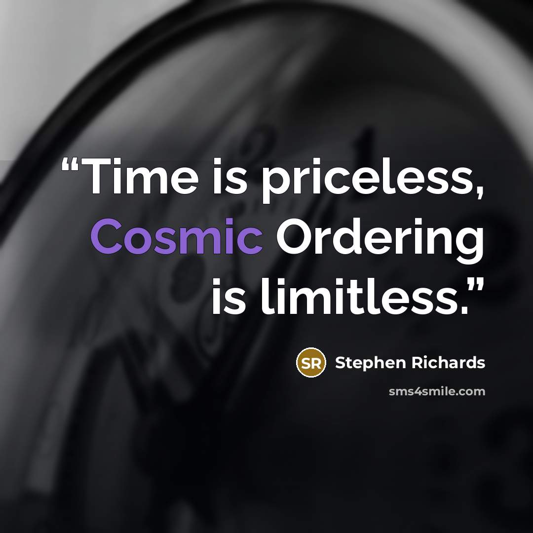 “Time is priceless, Cosmic Ordering is limitless.” quote by Stephen Richards