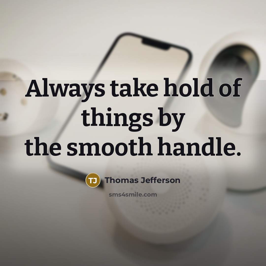 “Always take hold of things by the smooth handle.” quote by Thomas Jefferson