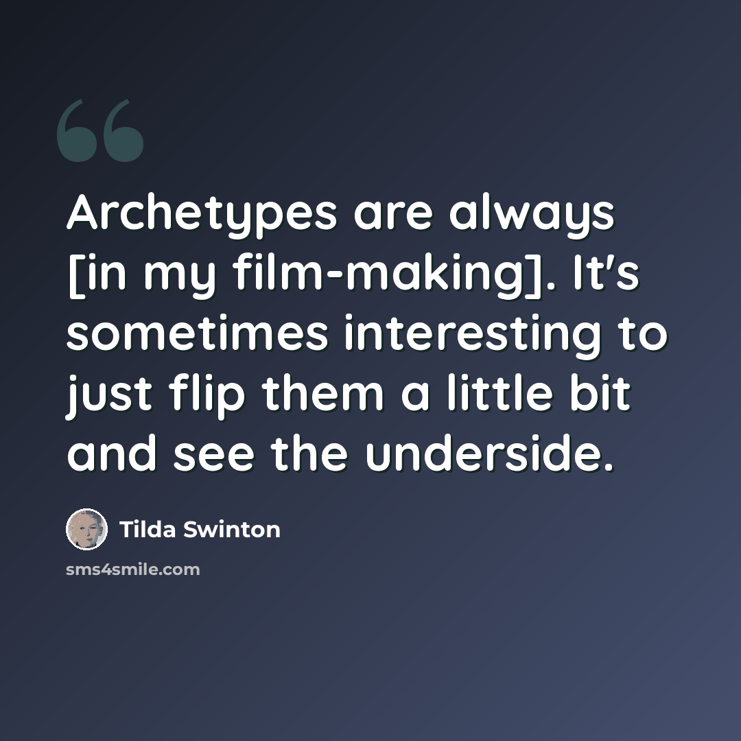 “Archetypes are always [in my film-making]. It's sometimes interesting to just flip them a little bit and see the underside.” quote by Tilda Swinton