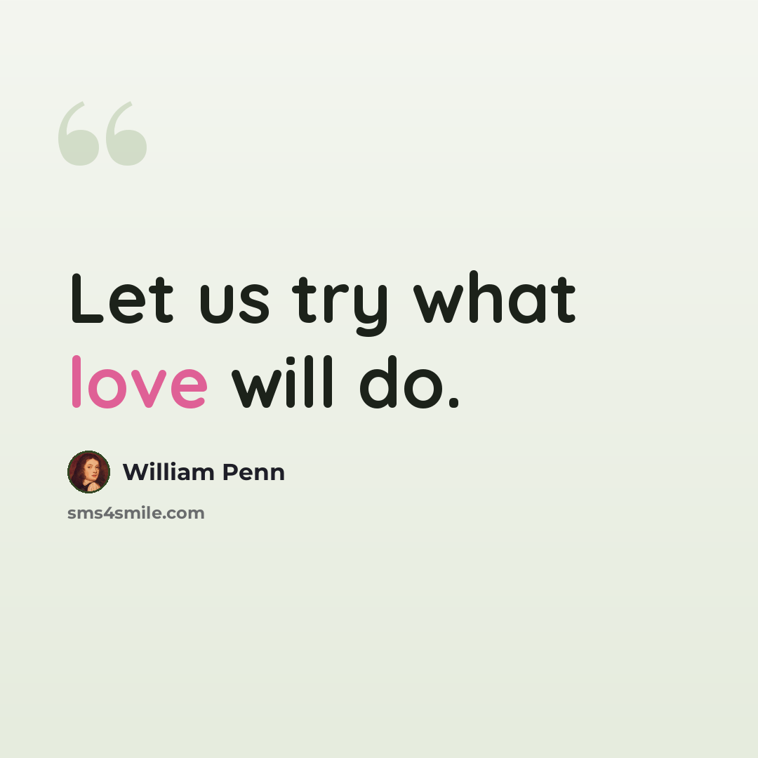 “Let us try what love will do.” quote by William Penn