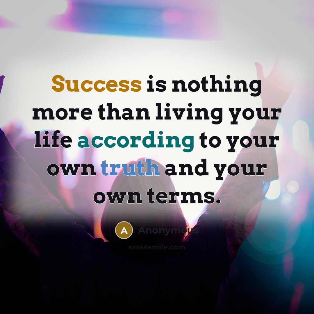 “Success is nothing more than living your life according to your own truth and your own terms.” quote by Anonymous