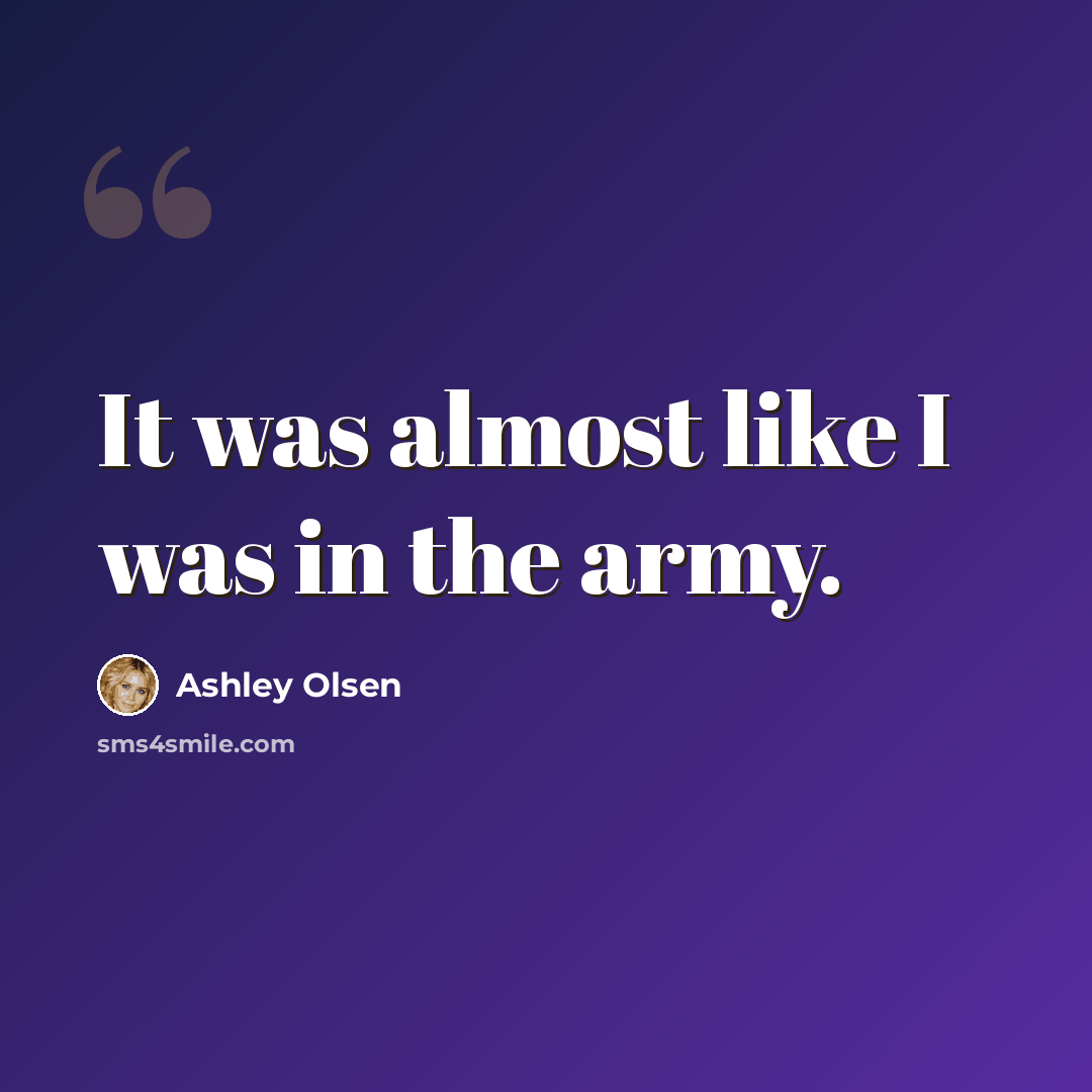 “It was almost like I was in the army.” quote by Ashley Olsen