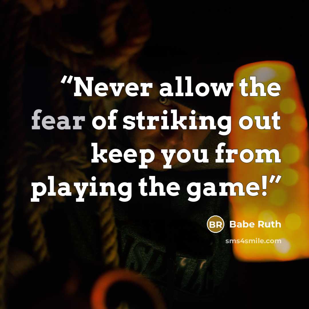 “Never allow the fear of striking out keep you from playing the game!” quote by Babe Ruth