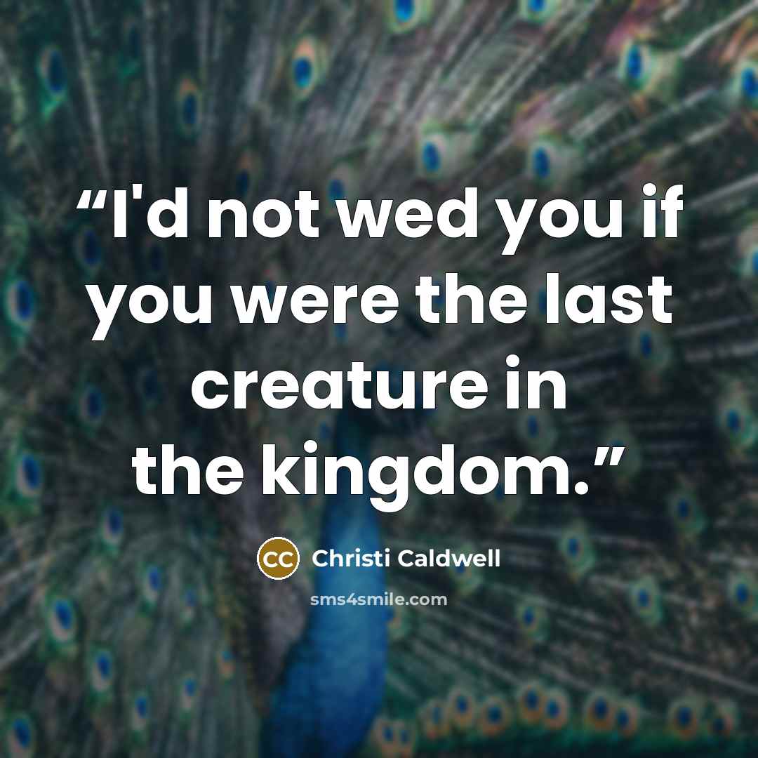 “I'd not wed you if you were the last creature in the kingdom.” quote by Christi Caldwell