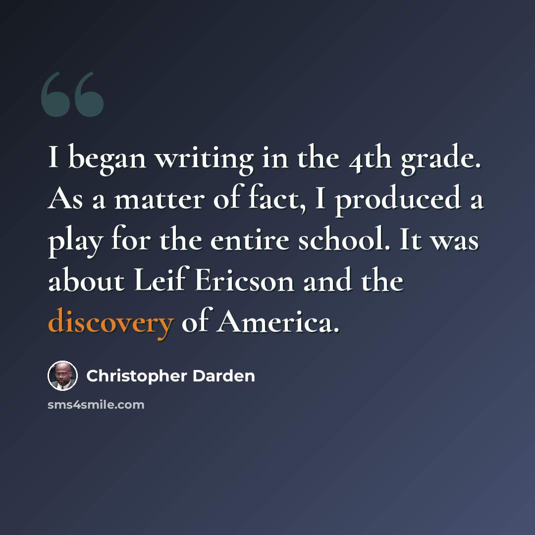 “I began writing in the 4th grade. As a matter of fact, I produced a play for the entire school. It was about Leif Ericson and the discovery of America.” quote by Christopher Darden