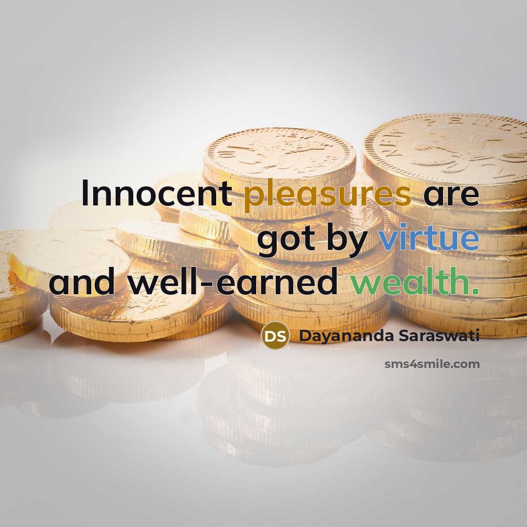 “Innocent pleasures are got by virtue and well-earned wealth.” quote by Dayananda Saraswati