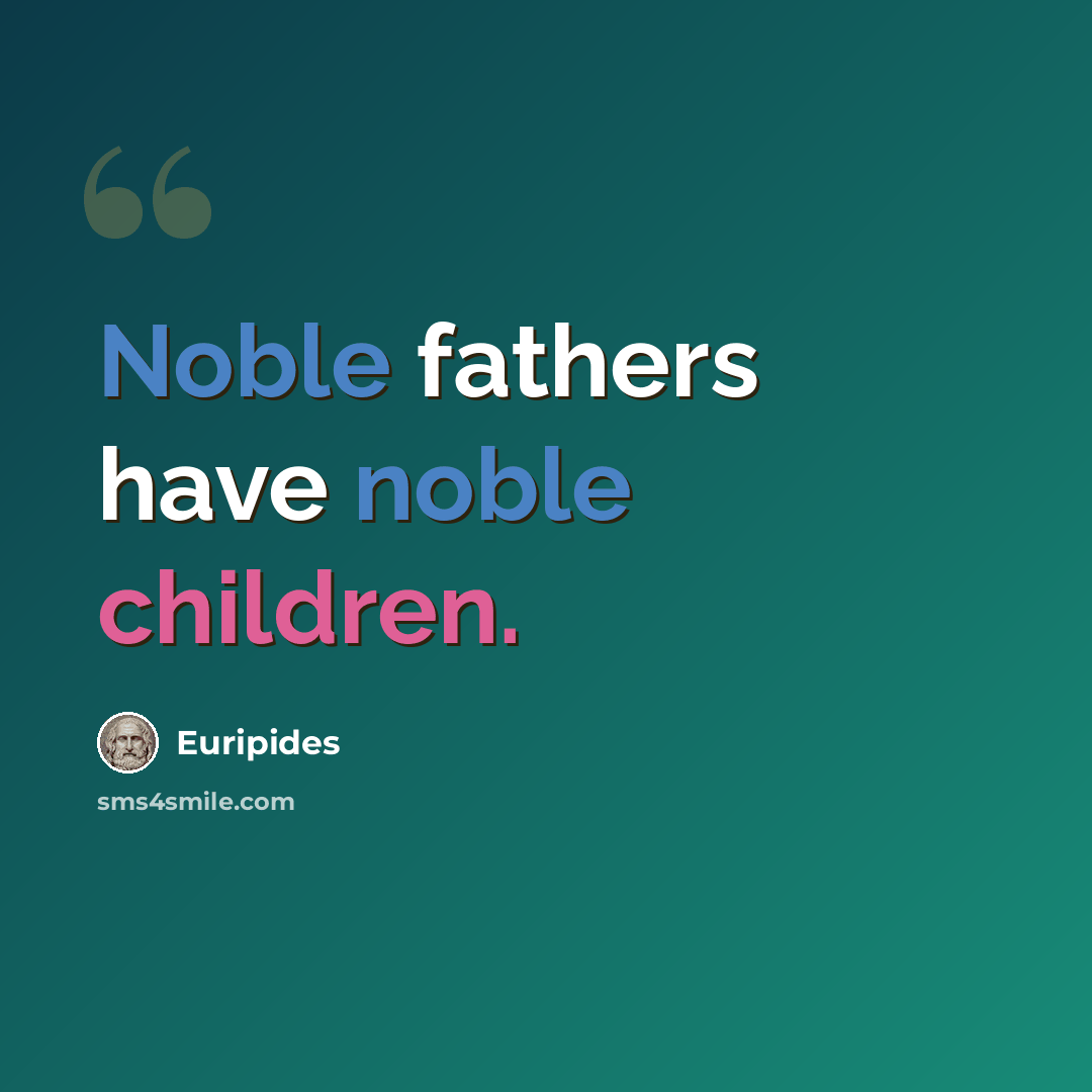 “Noble fathers have noble children.” quote by Euripides