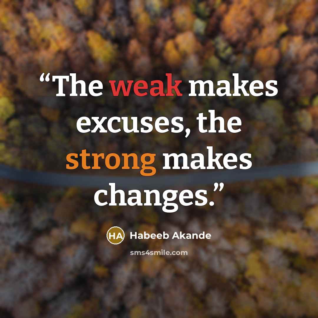 “The weak makes excuses, the strong makes changes.” quote by Habeeb Akande