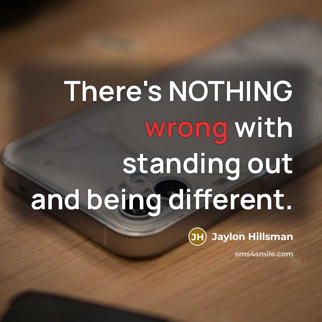 “There's NOTHING wrong with standing out and being different.” quote by Jaylon Hillsman