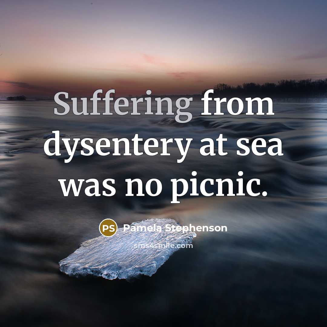 “Suffering from dysentery at sea was no picnic.” quote by Pamela Stephenson